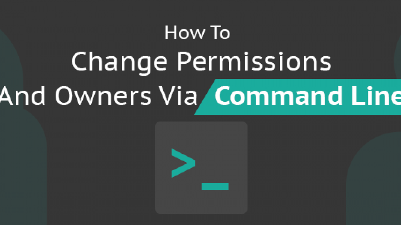 How To Change Permissions And Owners Via Linux Command Line